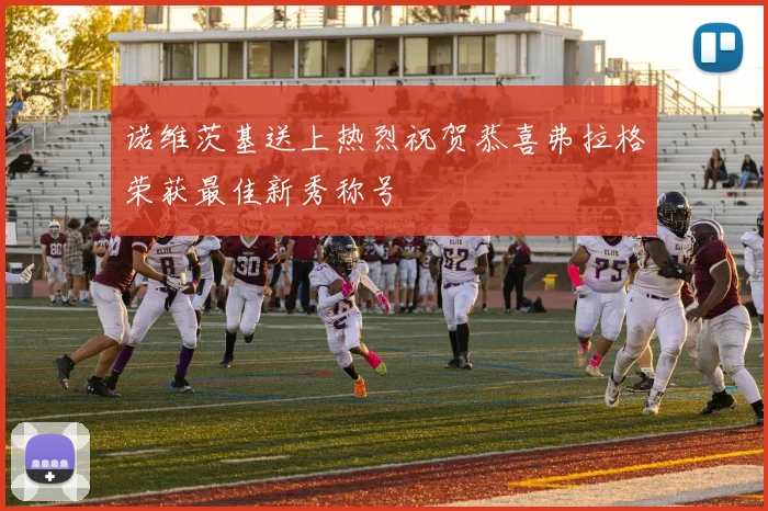 诺维茨基送上热烈祝贺恭喜弗拉格荣获最佳新秀称号