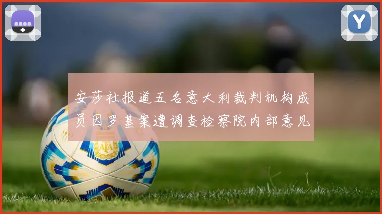 安莎社报道五名意大利裁判机构成员因罗基案遭调查检察院内部意见不一